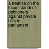 A Treatise On The Locus Standi Of Petitioners Against Private Bills In Parliament by James Mellor Smethurst