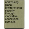 Addressing Global Environmental Security Through Innovative Educational Curricula door Onbekend