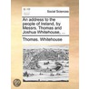An Address To The People Of Ireland, By Messrs. Thomas And Joshua Whitehouse, ... by Unknown