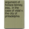 Argument Of Horace Binney, Esq., In The Case Of Vidal V. The City Of Philadelphia door Horace Binney
