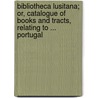 Bibliotheca Lusitana; Or, Catalogue Of Books And Tracts, Relating To ... Portugal by John William Adamson