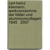 Carl-Heinz Kliemann. Werkverzeichnis der Bilder und Aluminiumcollagen 1945   2007 by Unknown