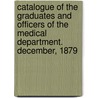 Catalogue Of The Graduates And Officers Of The Medical Department. December, 1879 by York University of t