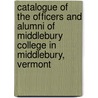 Catalogue Of The Officers And Alumni Of Middlebury College In Middlebury, Vermont by Middlebury Middlebury College