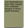 Civil Disobedience And Other Essays (The Collected Essays Of Henry David Thoreau) by Henry David Thoreau