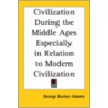 Civilization During The Middle Ages Especially In Relation To Modern Civilization door George Burton Adams