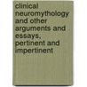 Clinical Neuromythology And Other Arguments And Essays, Pertinent And Impertinent by William M. Landau