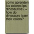 Como Aprenden los Colores los Dinosaurios? = How Do Dinosaurs Learn Their Colors?