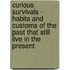 Curious Survivals - Habits And Customs Of The Past That Still Live In The Present