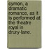 Cymon, A Dramatic Romance, As It Is Performed At The Theatre Royal In Drury-Lane.