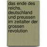 Das Ende Des Reichs, Deutschland Und Preussen Im Zeitalter Der Grossen Revolution by Kurt Eisner