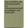 Das Verhältnis der Anthroposophie zur Naturwissenschaft: Grundlagen und Methoden by Rudolf Steiner