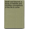 Death And Beyond; A Study Of Hebrew And Christian Conceptions Of The Life To Come door Wood Charles Travers