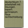 Deutschbuch 7. Arbeitsheft mit Lösungen. Bayern. Gymnasium. Neue Rechtschreibung by Unknown