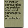 Die Leistung: Grundvorgang des sozialen Lebens und Grundbegriffs des Schuldrechts by Horst-Eberhard Henke