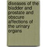 Diseases Of The Bladder And Prostate And Obscure Affections Of The Urinary Organs
