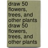 Draw 50 Flowers, Trees, and Other Plants Draw 50 Flowers, Trees, and Other Plants door P. Lee Ames