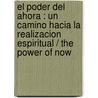 El poder del ahora : Un camino hacia la realizacion espiritual / The Power Of Now by Eckhart Tolle