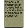 Elements Of Economics Of Industry Being The First Volume Of Elements Of Economics by Alfred Marshall