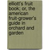 Elliott's Fruit Book; Or, The American Fruit-Grower's Guide In Orchard And Garden by Franklin Reuben Elliott