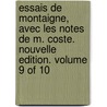 Essais De Montaigne, Avec Les Notes De M. Coste. Nouvelle Edition. Volume 9 Of 10 door Onbekend