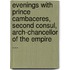 Evenings With Prince Cambaceres, Second Consul, Arch-Chancellor Of The Empire ...