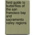 Field Guide to Butterflies of the San Francisco Bay and Sacramento Valley Regions