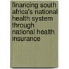 Financing South Africa's National Health System Through National Health Insurance door Onbekend