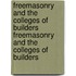 Freemasonry and the Colleges of Builders Freemasonry and the Colleges of Builders