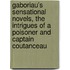 Gaboriau's Sensational Novels, The Intrigues Of A Poisoner And Captain Coutanceau