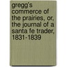 Gregg's Commerce Of The Prairies, Or, The Journal Of A Santa Fe Trader, 1831-1839 by Josiah Gregg