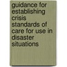 Guidance For Establishing Crisis Standards Of Care For Use In Disaster Situations by Institute of Medicine