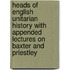 Heads Of English Unitarian History With Appended Lectures On Baxter And Priestley