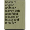 Heads Of English Unitarian History With Appended Lectures On Baxter And Priestley by Alexander Gordon