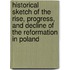 Historical Sketch Of The Rise, Progress, And Decline Of The Reformation In Poland