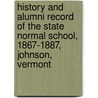 History And Alumni Record Of The State Normal School, 1867-1887, Johnson, Vermont door Johnson Vermont. State