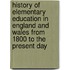 History Of Elementary Education In England And Wales From 1800 To The Present Day