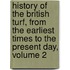 History Of The British Turf, From The Earliest Times To The Present Day, Volume 2