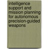 Intelligence Support And Mission Planning For Autonomous Precision-Guided Weapons by Myron Hura