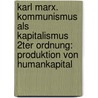 Karl Marx. Kommunismus als Kapitalismus 2ter Ordnung: Produktion von Humankapital door Birger P. Priddat