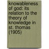 Knowableness Of God: Its Relation To The Theory Of Knowledge In St. Thomas (1905) door Matthew Schumacher