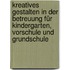 Kreatives Gestalten in der Betreuung für Kindergarten, Vorschule und Grundschule