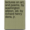 Lectures On Art, And Poems, By Washington Allston. Ed. By Richard Henry Dana, Jr. door Washington Allston