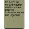 Les Heros De Richard Wagner  Etudes Sur Les Origines Indo-Europeenes Des Legendes door St phane Valot