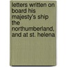 Letters Written On Board His Majesty's Ship The Northumberland, And At St. Helena door William Warden