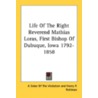 Life Of The Right Reverend Mathias Loras, First Bishop Of Dubuque, Iowa 1792-1858 by Unknown