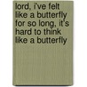 Lord, I'Ve Felt Like A Butterfly For So Long, It's Hard To Think Like A Butterfly by Joan Wilson