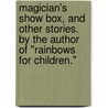 Magician's Show Box, And Other Stories. By The Author Of "Rainbows For Children." door Lydia Maria Francis Child