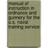 Manual Of Instruction In Ordnance And Gunnery For The U.S. Naval Training Service