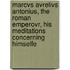 Marcvs Avrelivs Antonius, The Roman Emperovr, His Meditations Concerning Himselfe